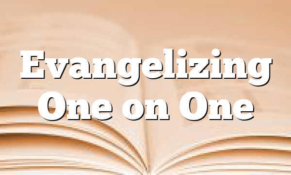 Evangelizing One on One 